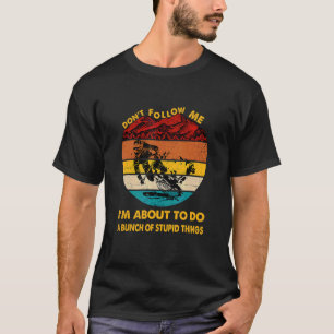 Camiseta Me Siga Estou Prestes A Fazer Um Monte De Estúpido