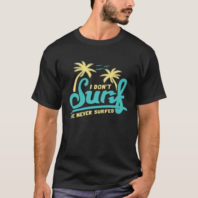 Camiseta Me Surfar Irônico Eu Não Surf Nunca Soberalimentad (Frente)