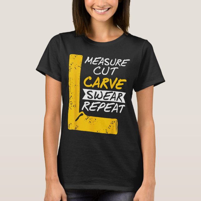Camiseta Measure Cut Carve Swear Repeat Funny Diy Workshop  (Frente)