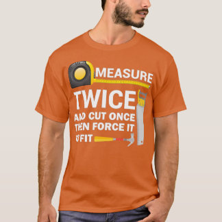 Camiseta Measure Twice And Cut Once Funny Woodworking