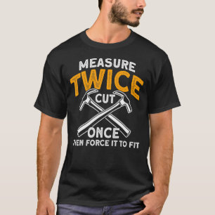 Camiseta Meça Duas Vezes Cortar Uma Vez E, Em Seguida, Forç