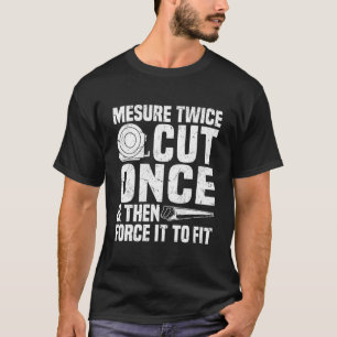 Camiseta Meça Duas Vezes Corte Uma Vez E Então Force Para C