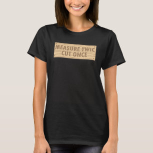 Camiseta Medindo Duas Vezes Cortadas Uma Vez Carpintaria