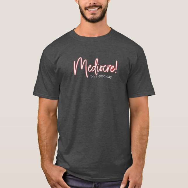 Camiseta Mediocre! é bom o suficiente para mim (Frente)