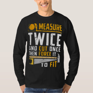 Camiseta Medir Duas Vezes E Cortar Uma Vez Depois Forçá-Lo