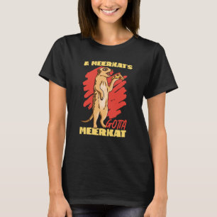Camiseta Meerkats A Meerkat's Gotta Meerkat