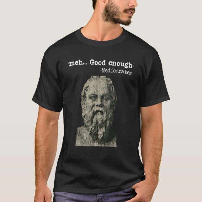 Camiseta Meh Good Enough Mediocrates Memes Sarcastic Philos (Frente)
