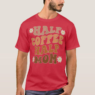 Camiseta Meio Café Metade Mãe Café Engraçado