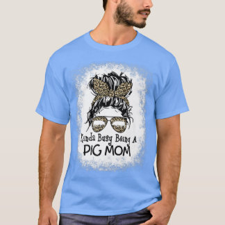 Camiseta Meio Ocupado Sendo Um Porco Mãe Mama Mão-Mana Leop