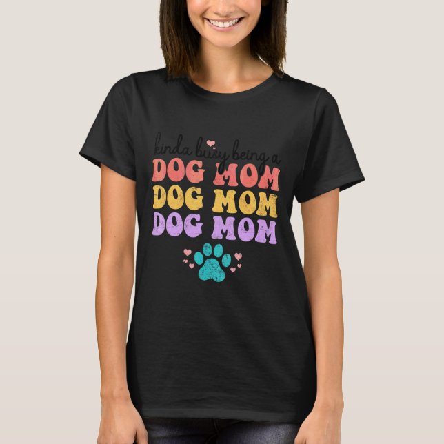 Camiseta Meio Ocupado Sendo Uma Mãe De Cachorro (Frente)