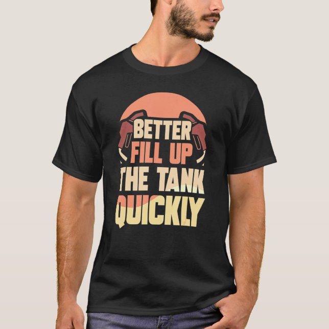 Camiseta Melhor Preencher O Tanque Rapidamente Combustível  (Frente)