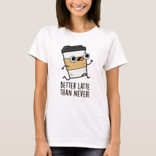 Camiseta Melhor que Latte do que Nunca Café Bonito