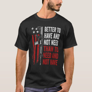 Camiseta Melhor Ter E Não Precisar - Armas AR15 EUA Engraça