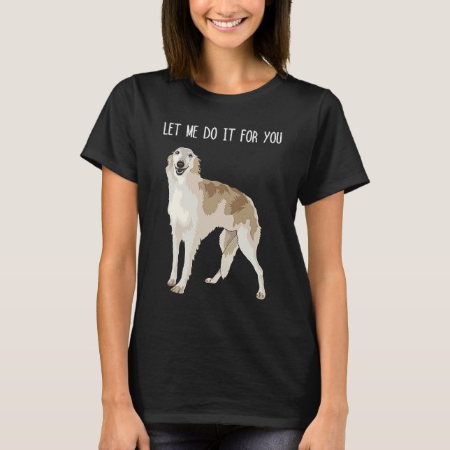 Camiseta Meme do Cão Borzoi Deixe-me Fazer (Frente)