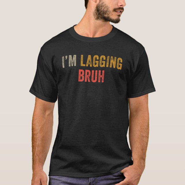 Camiseta Meme Sarcastic Sayings I'm Lagging Bruh Gamer Brot (Frente)