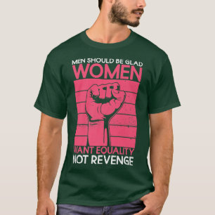 Camiseta Men Should Be Glad Women Want Equality Not Revenge