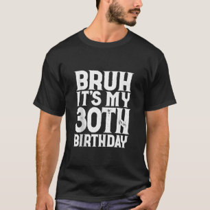 Camiseta Meninas e Meninos Bruh É o meu aniversário de 30 a