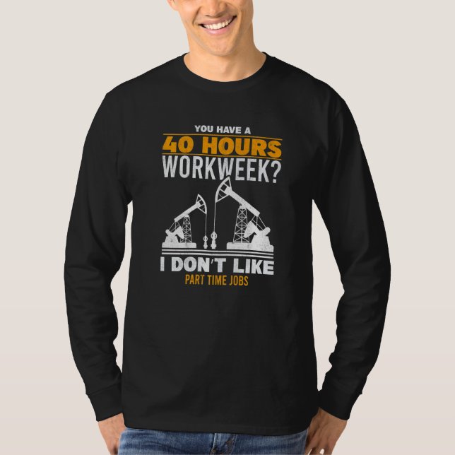 Camiseta Mens 40 Hour Workweek Part Time Roughneck Oil Rig  (Frente)