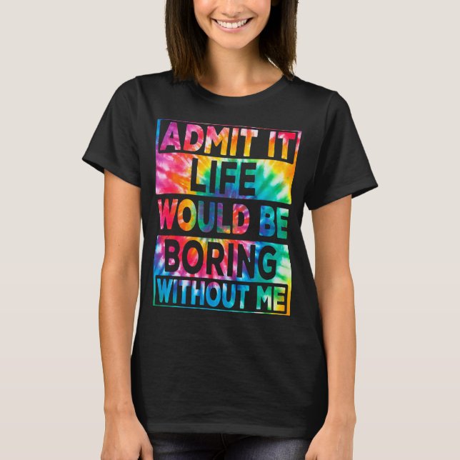 Camiseta Mens Admitem Que A Vida Seria Chata Sem Mim. (Frente)