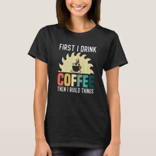 Camiseta Mens Carpinteiro Trabalhando Eu Bebo Café Que Eu C
