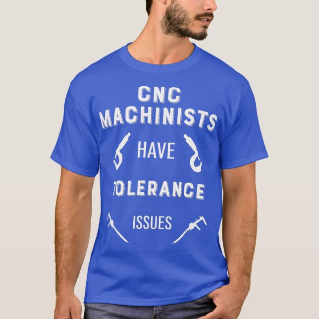 Camiseta Mens CNC Machinists Têm Problemas de Tolerância CN (Frente)