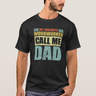 Camiseta Mens Engraçado Meu Woodworker Favorito Me Chama De