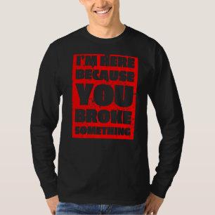 Camiseta Mens, estou aqui porque você quebrou algo cara Rep
