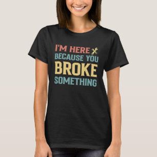 Camiseta Mens, estou aqui porque você quebrou algo mecânico