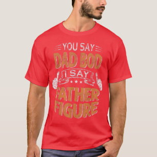 Camiseta Mens Funny Daddy You Say Dad Bod I Say Father Figu
