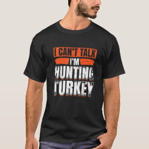 Camiseta Mens I Cant Talk I m Hunting Turkey Loves Hunting