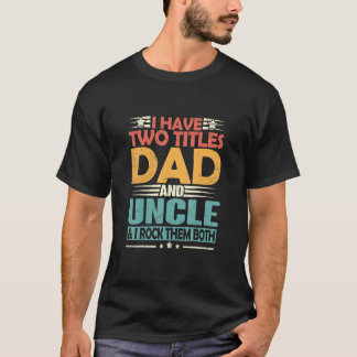 Camiseta Mens I Have Two Titles Dad And Uncle Funny Fathers