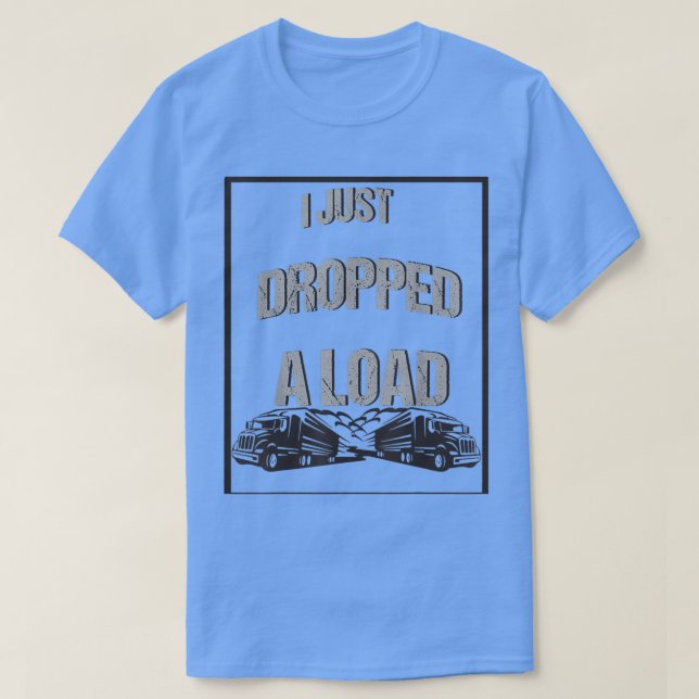Camiseta Mens I Just Dropped A Load Funny Best Saying Truck (Frente do Design)