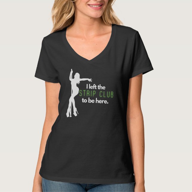 Camiseta Mens I Left The Strip Club to Be Here (Frente)