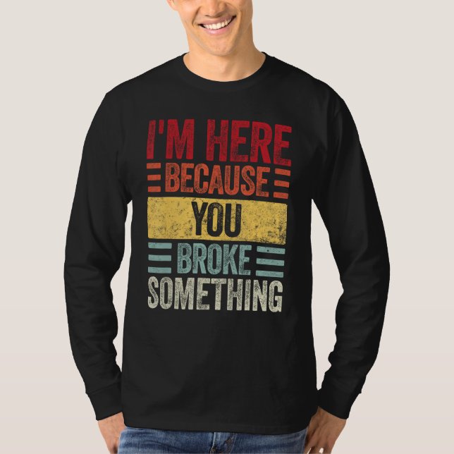Camiseta Mens I m Here Because You Broke Something  Retro H (Frente)