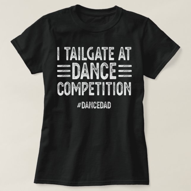 Camiseta Mens I Tailgate No Dance Competitions DancePai Dan (Frente do Design)