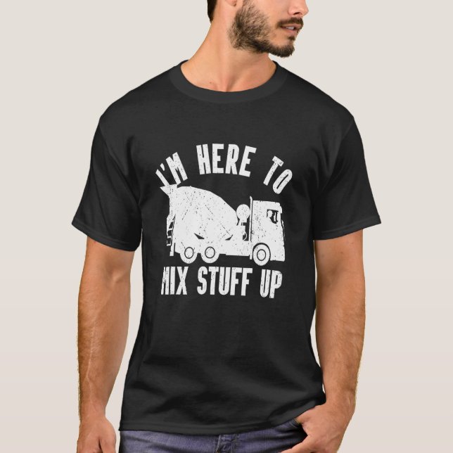 Camiseta Mens I'm Here To Mix Stuff Up Concrete Mixer Drive (Frente)