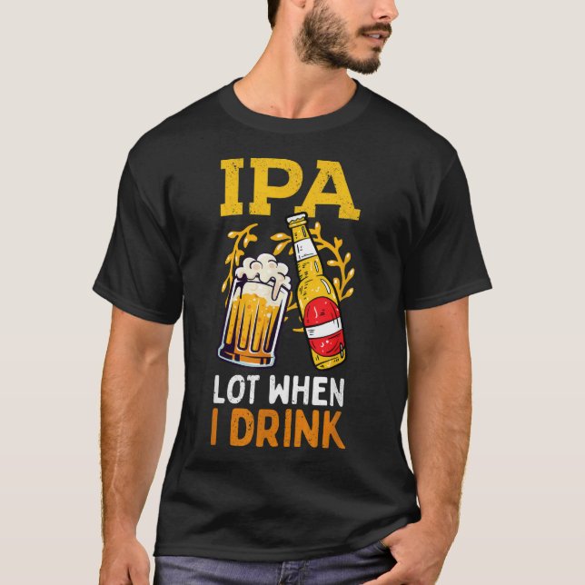 Camiseta Mens IPA Lot Quando Bebo Pais Beer Dia de os pais  (Frente)