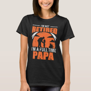Camiseta Mens, não estou aposentado, sou Cheio tempo pai