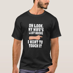 Camiseta Mens Oh Look My Wife's Last Nerve I Want To Touch 