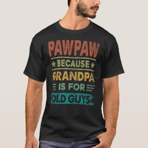 Camiseta Mens Pawpaw Porque O Vovô É Para Caras Velhas.