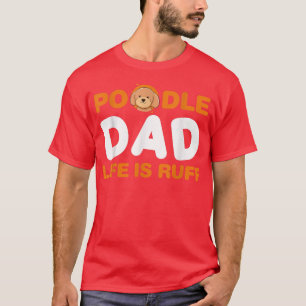 Camiseta Mens Poodle Pai Life Is Ruff Dog Owner Puppy Lover
