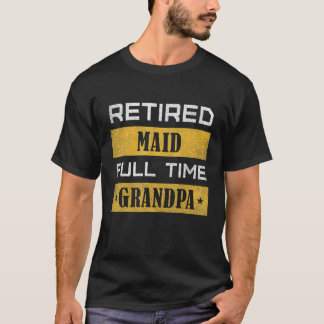 Camiseta Mens Retired Maid Full Time Grandpa Retirement