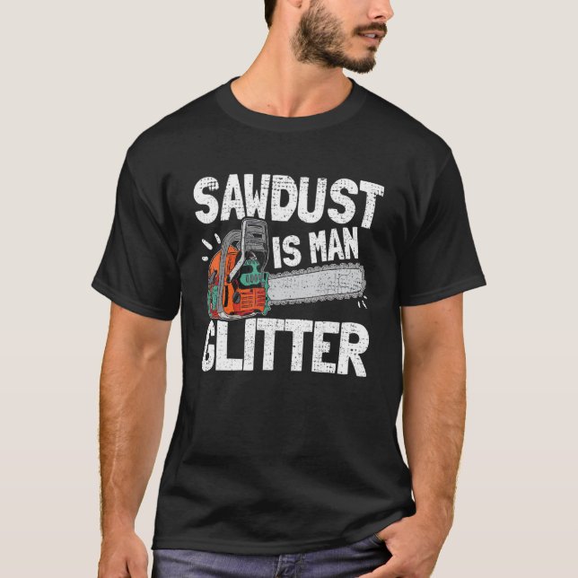 Camiseta Mens Sawdust É Homem Glitter Lumberjack Chainsaw F (Frente)