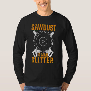 Camiseta Mens Sawdust É Um Carpinteiro De Madeira Que Funci