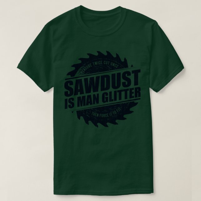 Camiseta Mens Sawdust É Um Carpinteiro De Madeira Que Funci (Frente do Design)