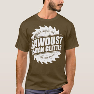 Camiseta Mens Sawdust É Um Carpinteiro De Madeira Que Funci