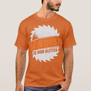 Camiseta Mens Sawdust Is Man Glitter Woodworking Carpenter