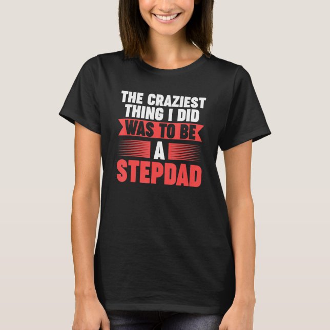 Camiseta Mens Then craziest thing I did to be a Stepdad Ste (Frente)