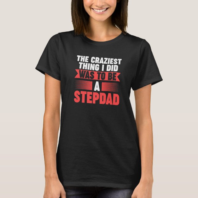 Camiseta Mens Then craziest thing I did to be a Stepdad Ste (Frente)