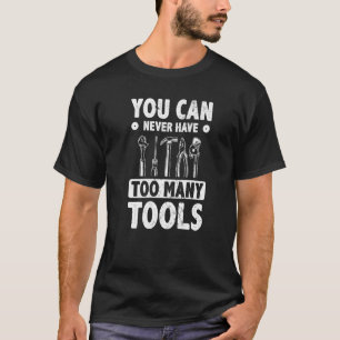 Camiseta Mens Você Nunca Pode Ter Muitas Ferramentas Mecâni